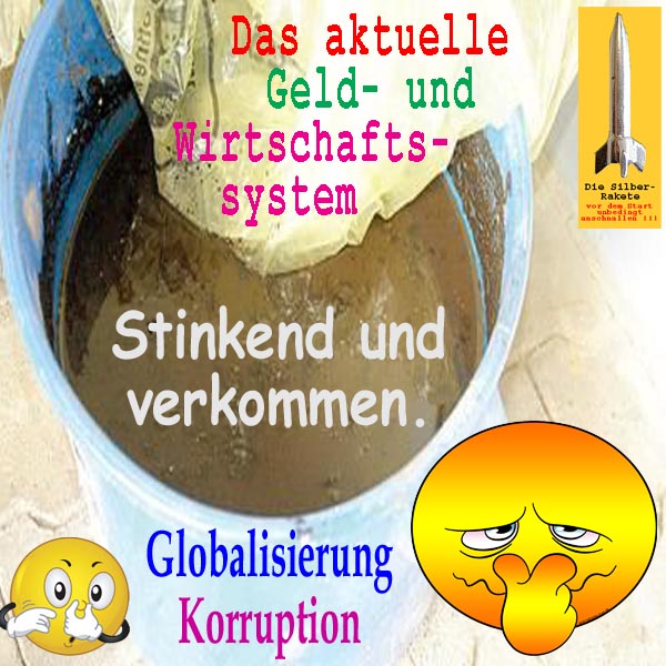 SilberRakete Aktuelles GeldWirtschaftSystem Stinkend verkommen Globalisierung Korruption Smileys
