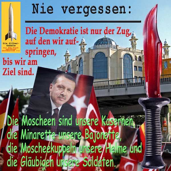 SilberRakete Nie vergessen Zitat Erdogan Demokratie Zug aufspringen Moschee Blutiges Bajonett