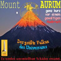 SilberRakete_Mount-AURUM-Liberty-GOLD-Vulkan-kurz-vor-Ausbruch-Schaeden-unvorstellbar