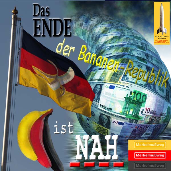 SilberRakete Das ENDE der Merkelschen Bananen Republik ist jetzt NAH Fahne Euro Merkelmussweg