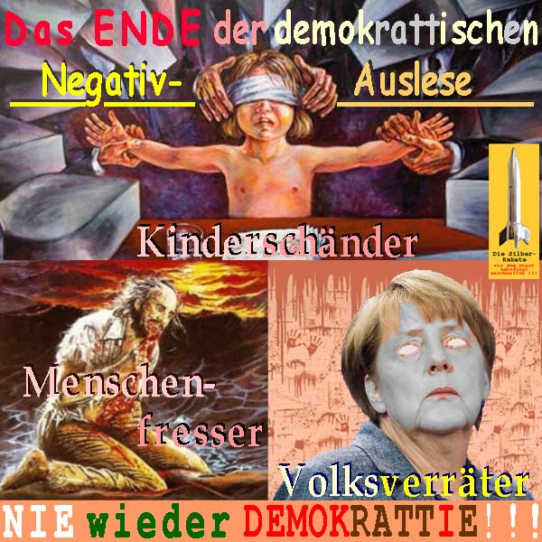 SilberRakete Ende demokrattischer Negativauslese Kinderschaender Menschenfresser Volksverraeter Merkel