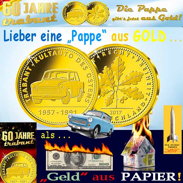 SilberRakete Lieber eine Pappe aus GOLD als Geld aus Papier brennt Dollar Euro 60Jahre Trabant D2017 Muenze