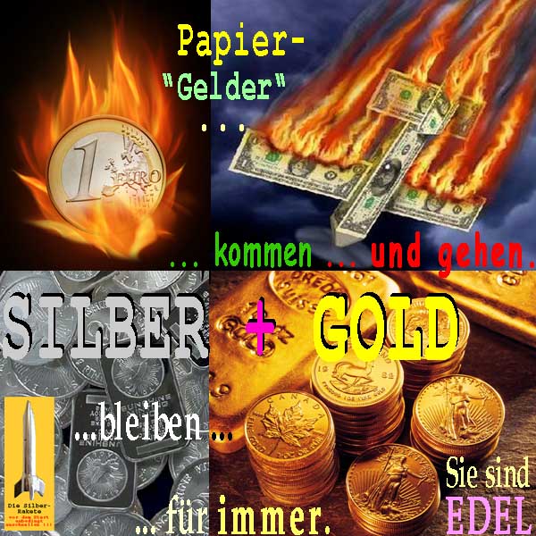 SilberRakete Papiergelder Euro Dollar kommen und gehen GOLD SILBER bleiben fuer immer Sie sind EDEL