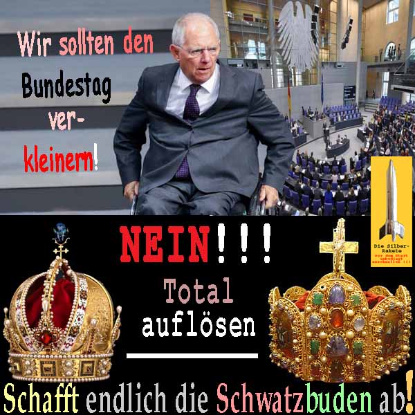 SilberRakete Schaeuble Wir sollten Bundestag verkleinern Schwatzbuden total aufloesen Kronen Habsburg HRR