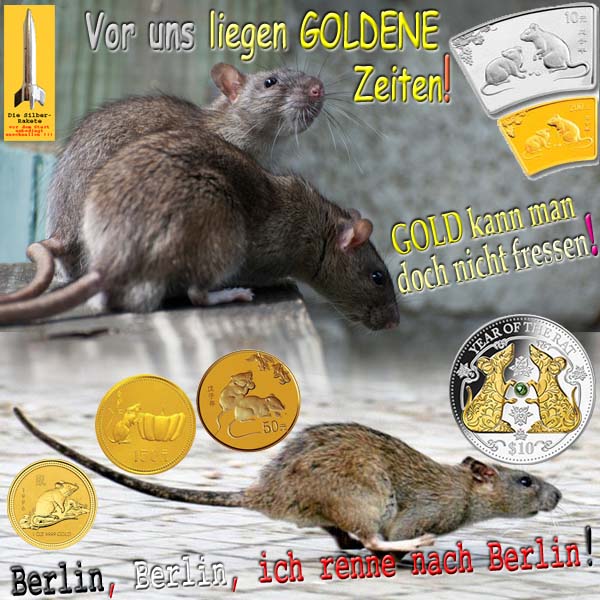 SilberRakete Ratten Vor uns liegen GOLDENE Zeiten Aber GOLD nicht fressen Ich renne nach Berlin